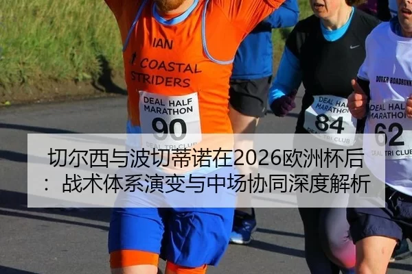 切尔西与波切蒂诺在2026欧洲杯后：战术体系演变与中场协同深度解析